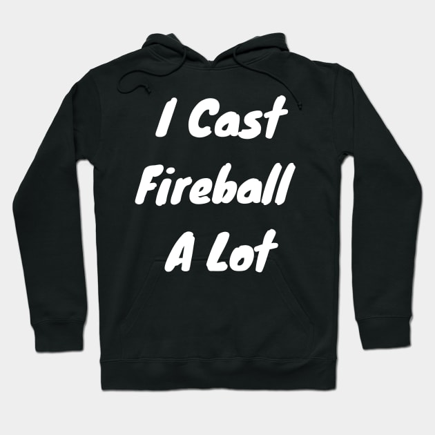 I cast fireball a lot Hoodie by DennisMcCarson